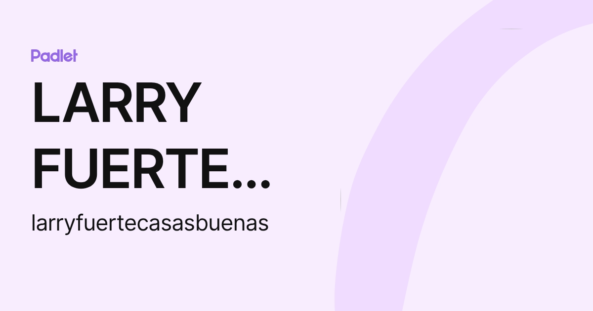 LARRY FUERTE CASASBUENAS (larryfuertecasasbuenas) profile | Padlet