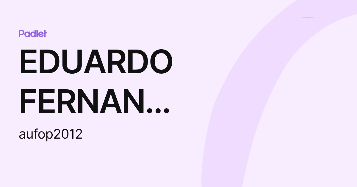 EDUARDO FERNANDEZ (aufop2012) profile | Padlet