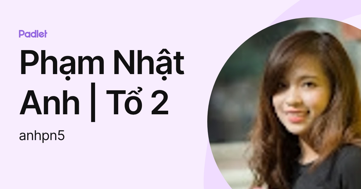 Phạm Nhật Anh | Tổ 2 (anhpn5) profile | Padlet