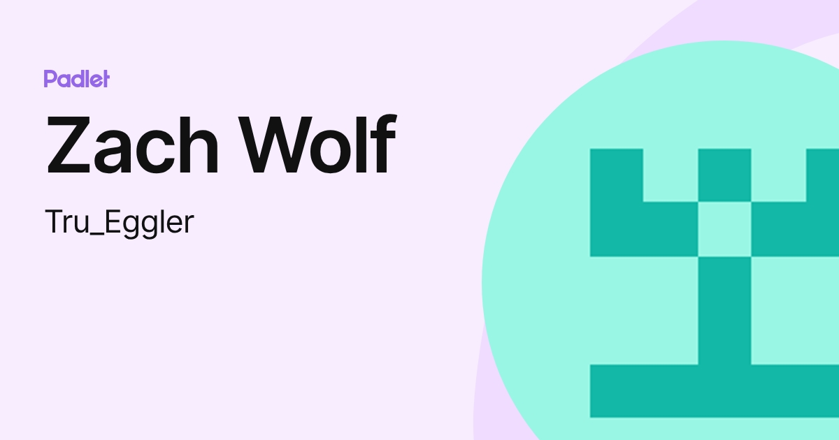 Zach Wolf (Tru_Eggler) profile | Padlet