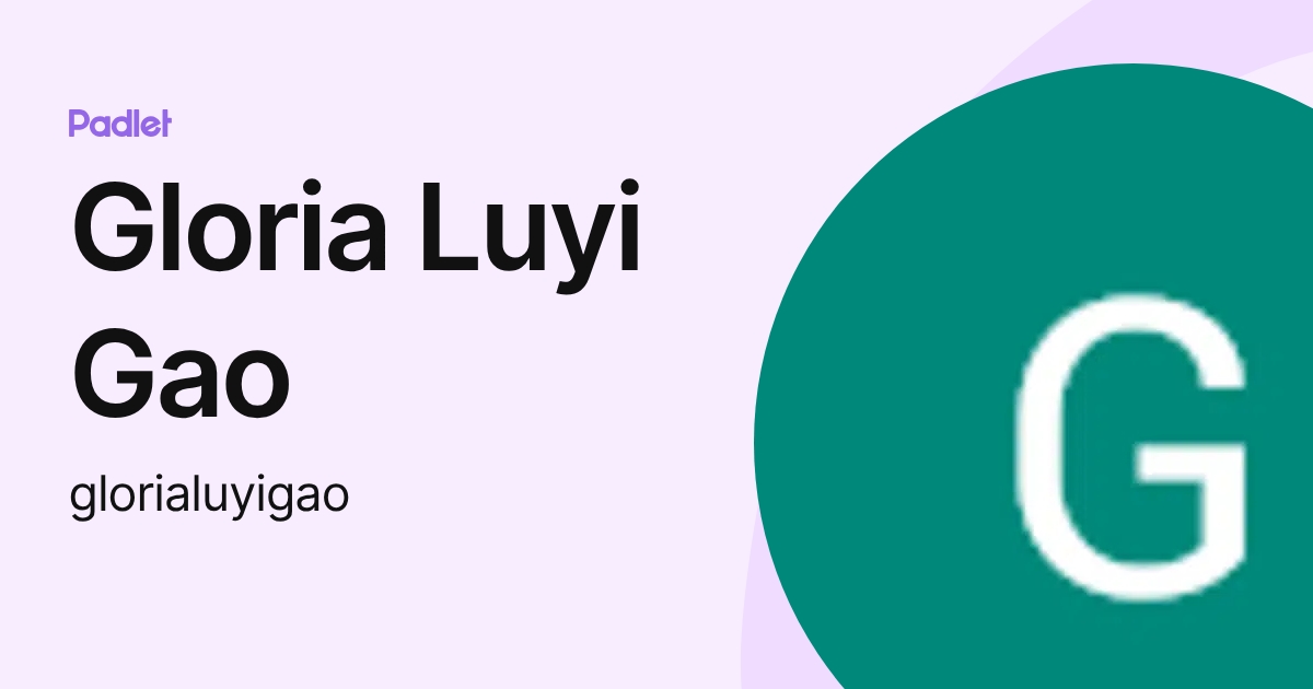 Gloria Luyi Gao (glorialuyigao) profile | Padlet