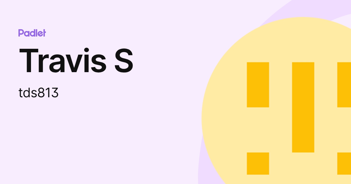 Travis S (tds813) profile | Padlet