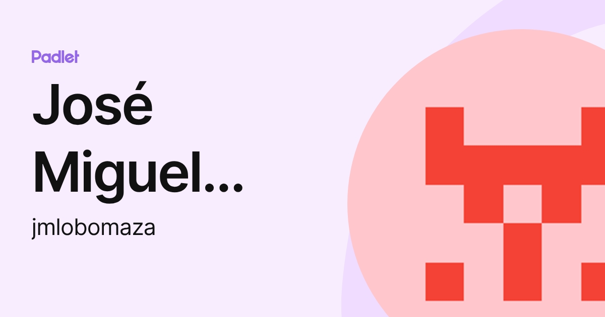 José Miguel Lobo Maza (jmlobomaza) profile | Padlet