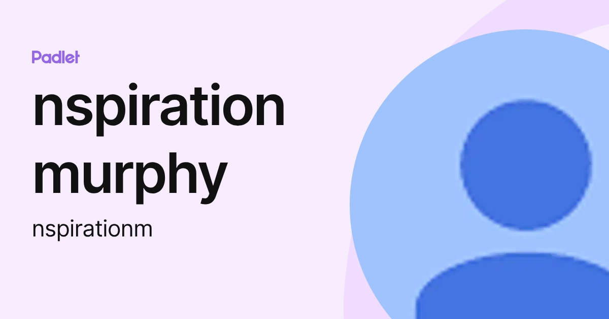 nspiration murphy (nspirationm) profile | Padlet