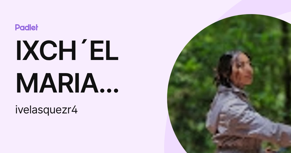IXCH´EL MARIA MAGDALENA VELASQUEZ ROS (ivelasquezr4) profile | Padlet