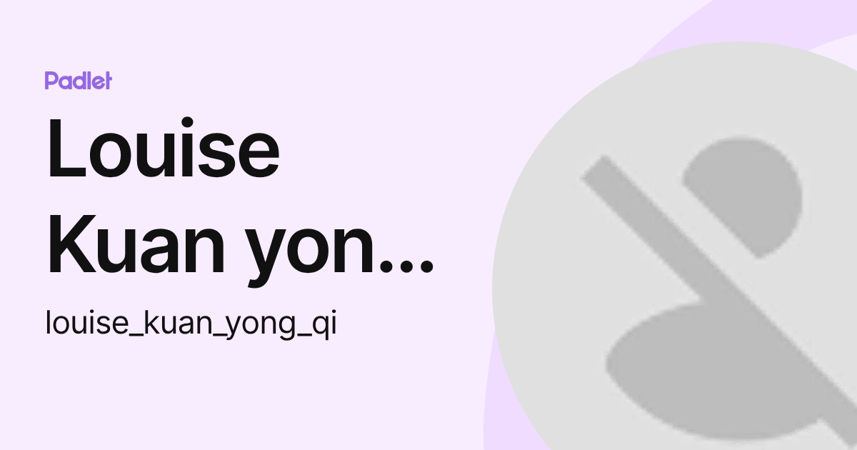 Louise Kuan yong qi (louise_kuan_yong_qi) profile | Padlet