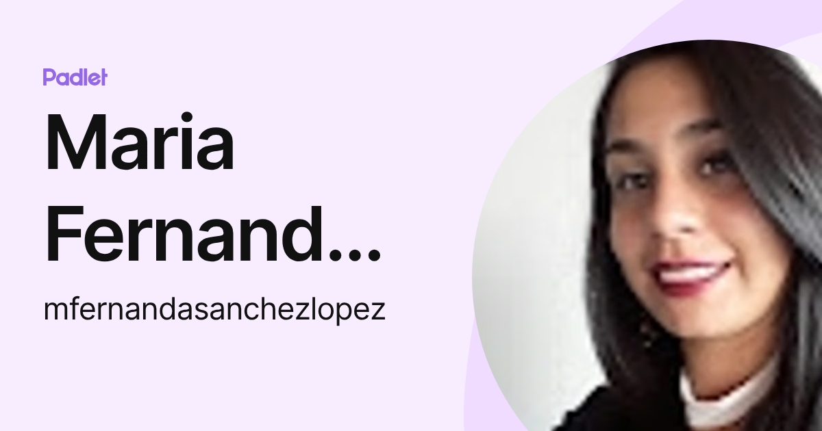 Maria Fernanda Sanchez Lopez (mfernandasanchezlopez) profile | Padlet