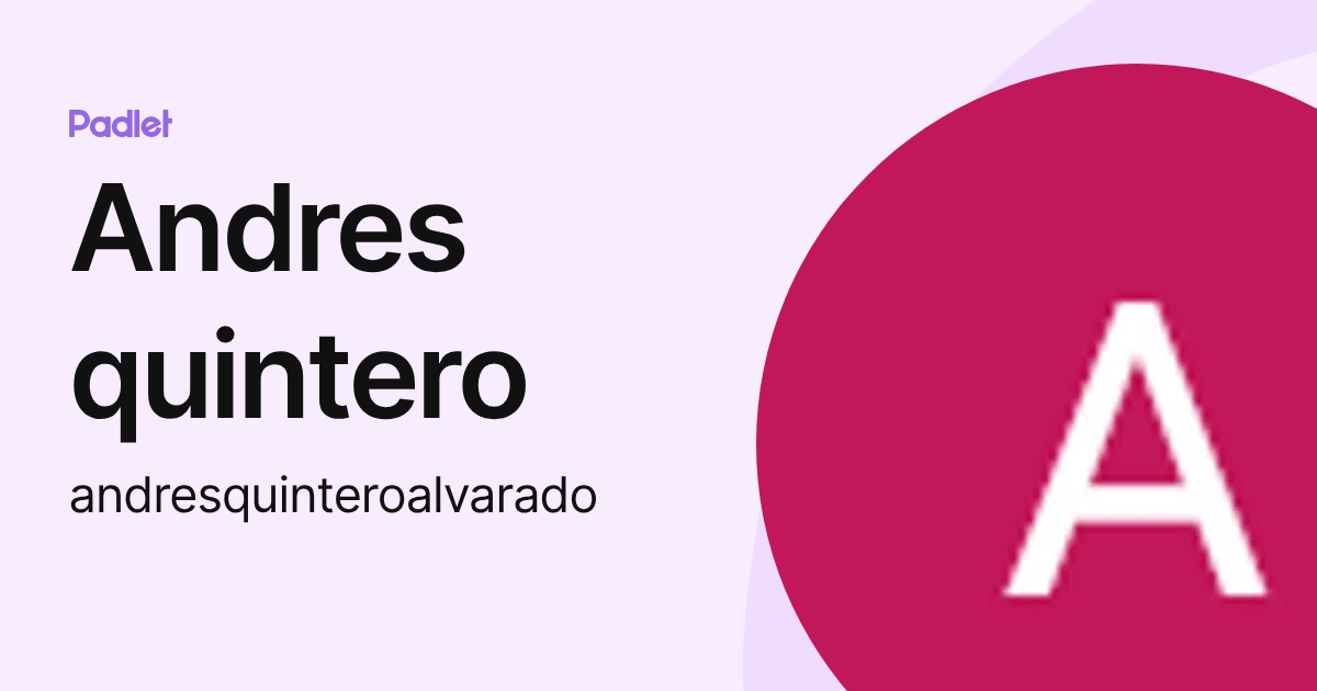 Andres quintero (andresquinteroalvarado) profile | Padlet
