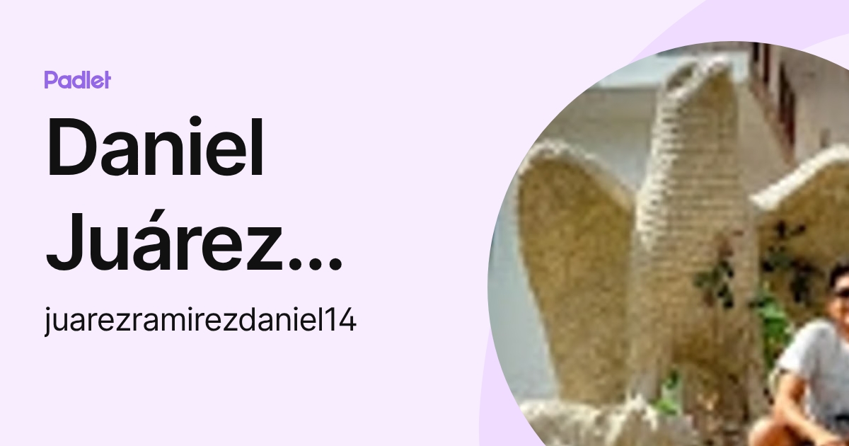 Daniel Juárez Ramírez (juarezramirezdaniel14) profile | Padlet