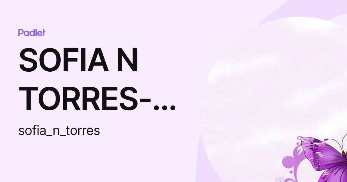 SOFIA N TORRES-SANCHEZ (sofia_n_torres) profile | Padlet