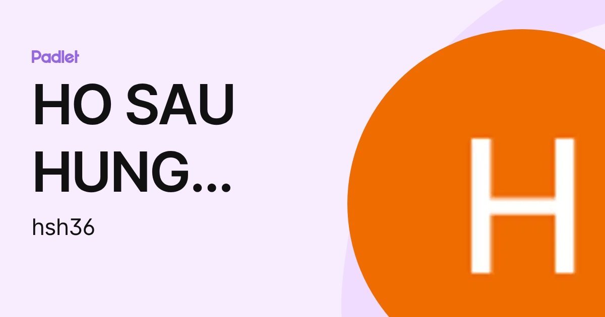 HO SAU HUNG (HSH) (hsh36) profile | Padlet