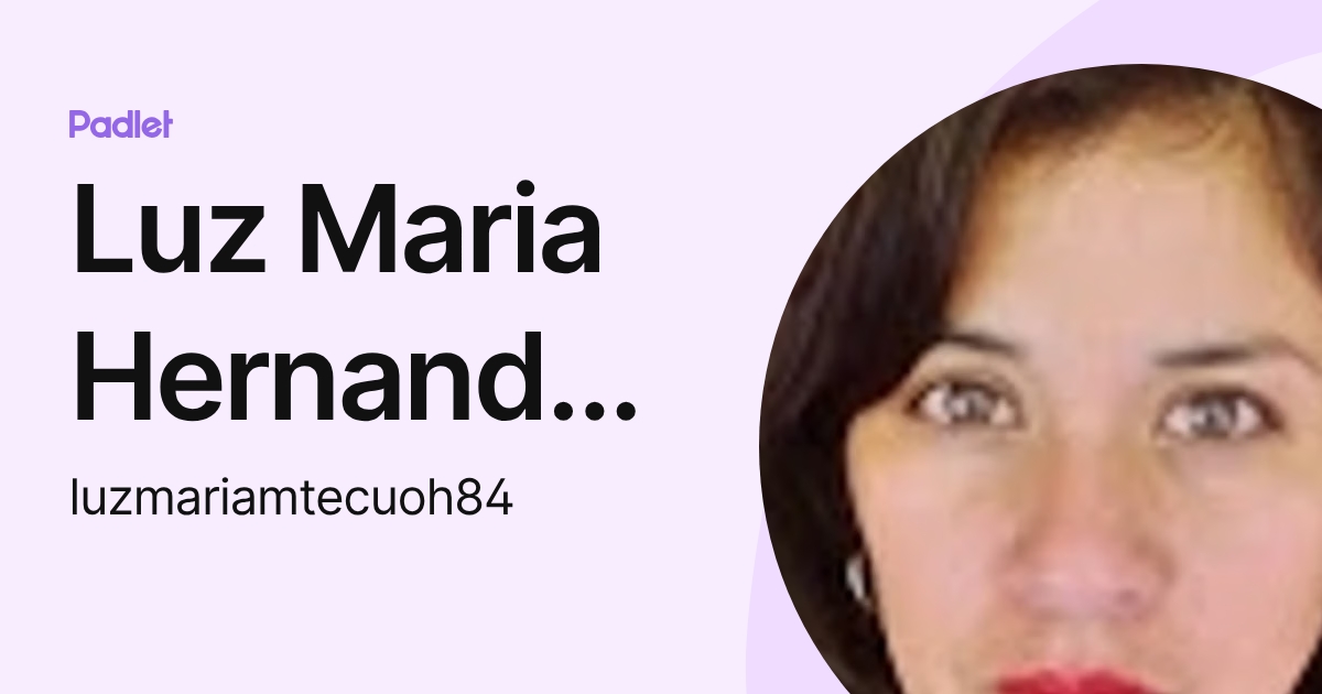 Luz Maria Hernandez Flores (luzmariamtecuoh84) profile | Padlet