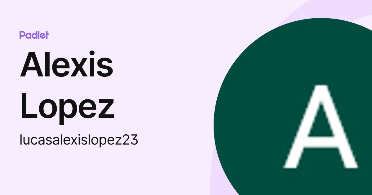 Alexis Lopez (lucasalexislopez23) profile Padlet