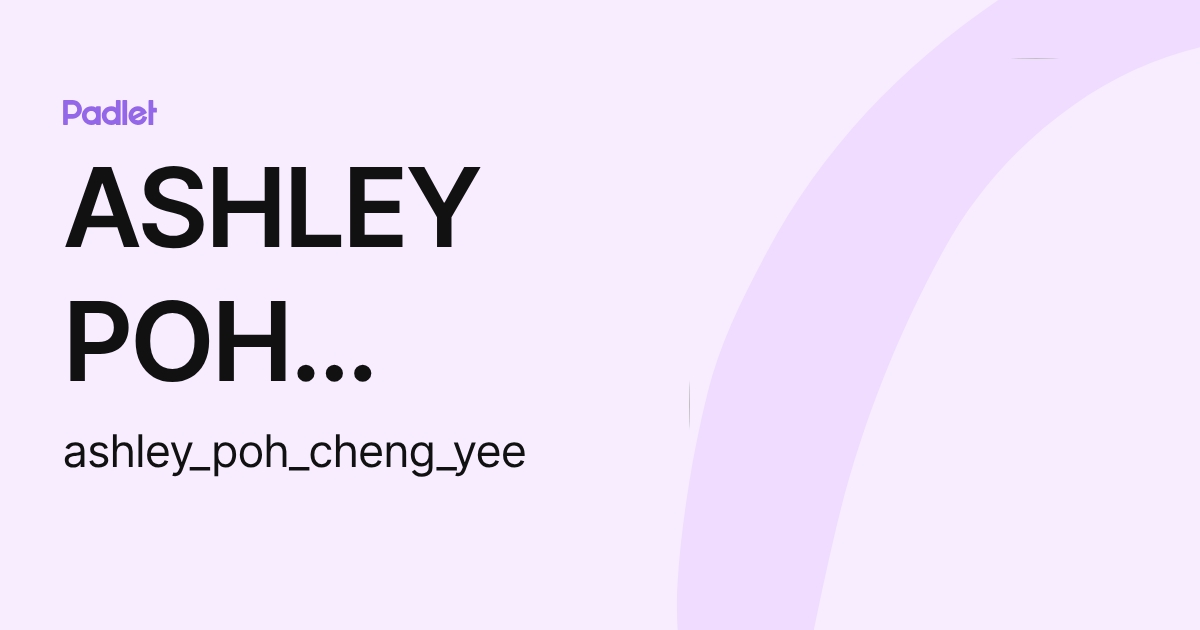 ASHLEY POH CHENG YEE student (ashley_poh_cheng_yee) profile | Padlet