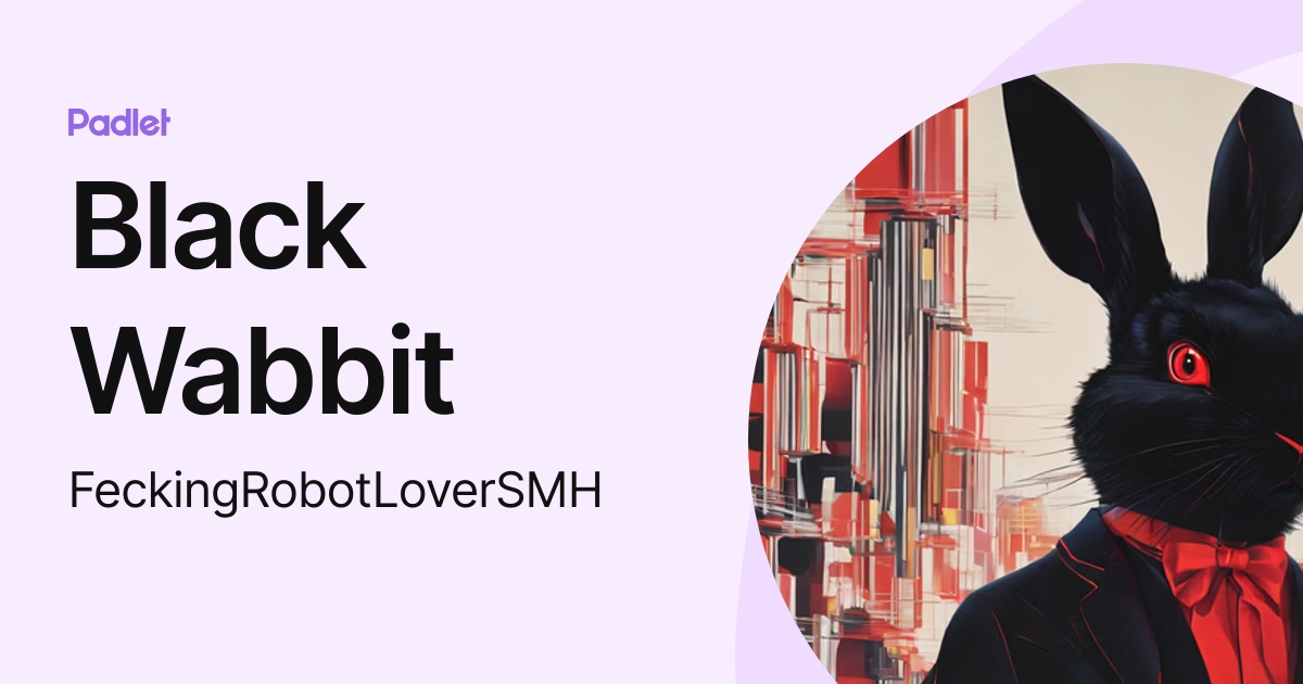 Black Wabbit (FeckingRobotLoverSMH) profile | Padlet