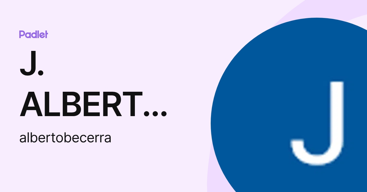J. ALBERTO BECERRA SANTIAGO (albertobecerra) profile | Padlet