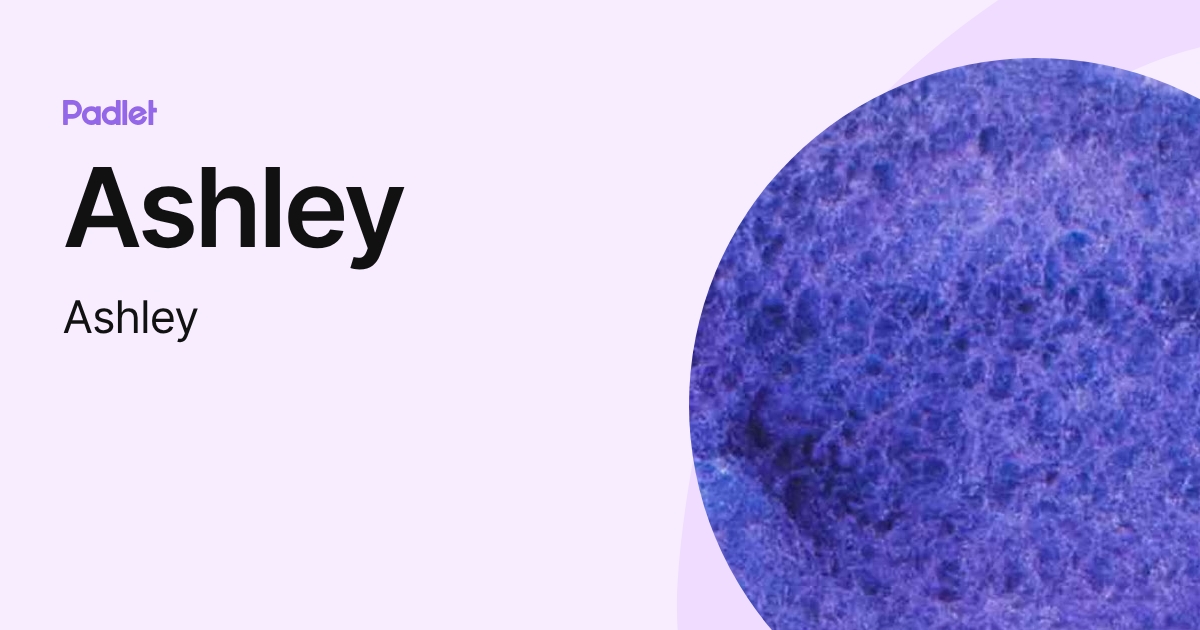 Ashley (Ashley) profile | Padlet