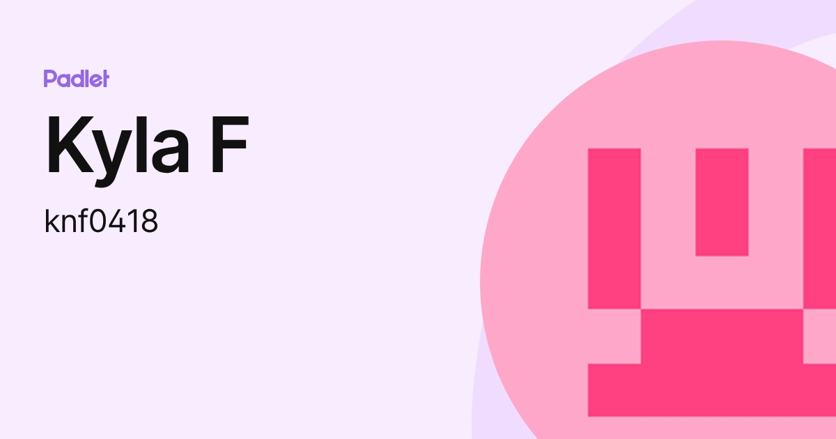 Kyla F (knf0418) profile | Padlet