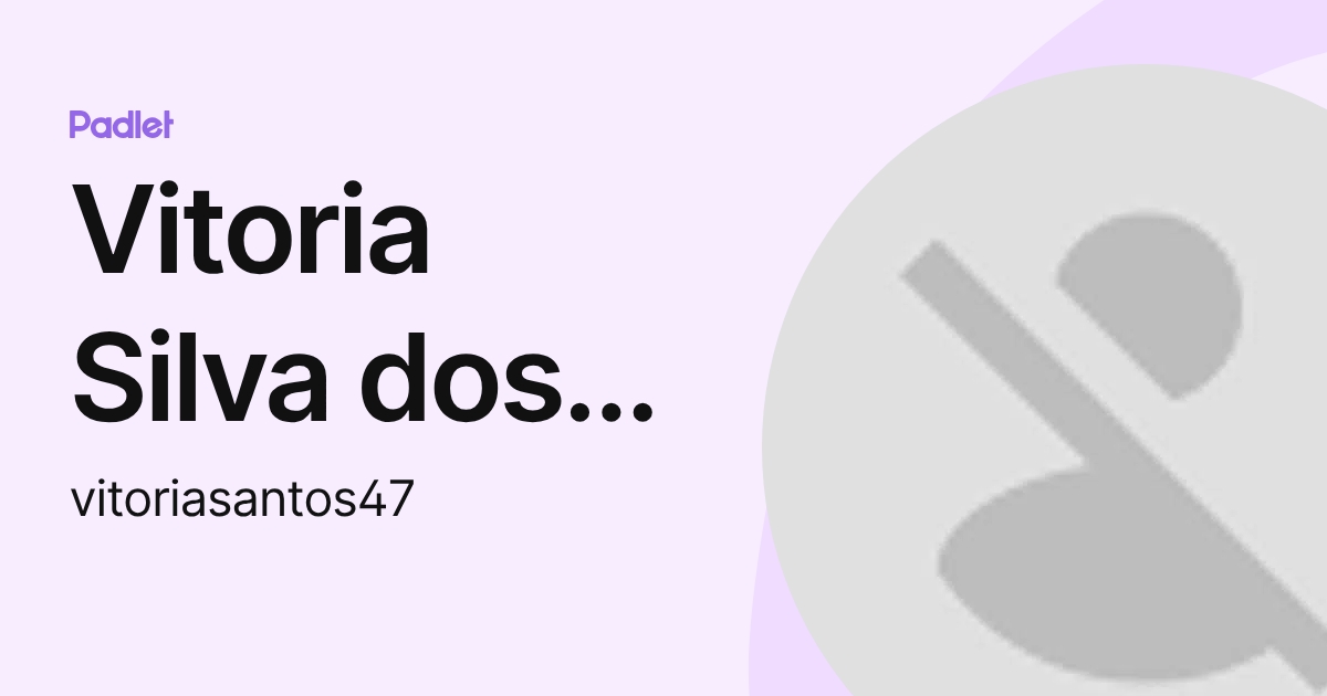 Vitoria Silva dos Santos (vitoriasantos47) profile | Padlet