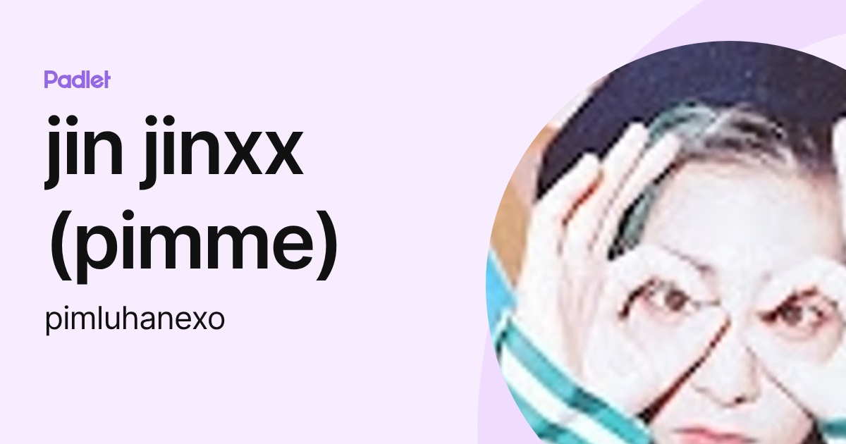 jin jinxx (pimme) (pimluhanexo) profile | Padlet