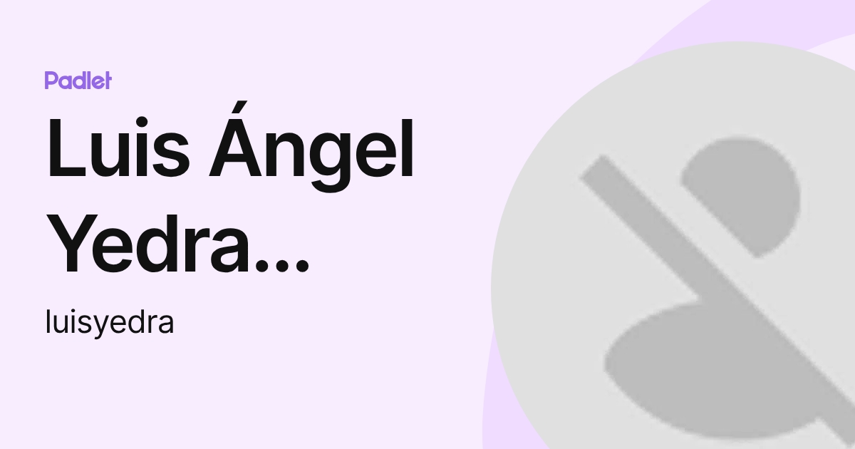 Luis Ángel Yedra Gomez (luisyedra) profile | Padlet