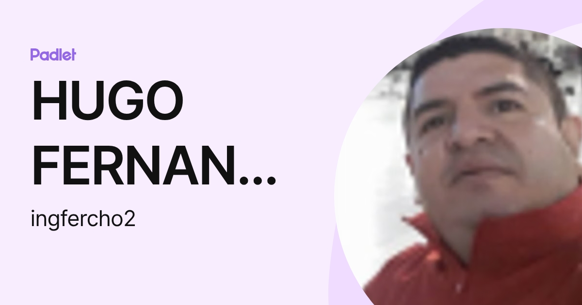 Hugo Fanando HUGO FERNANDO MARTINEZ OROZCO (ingfercho2) perfil | Padlet