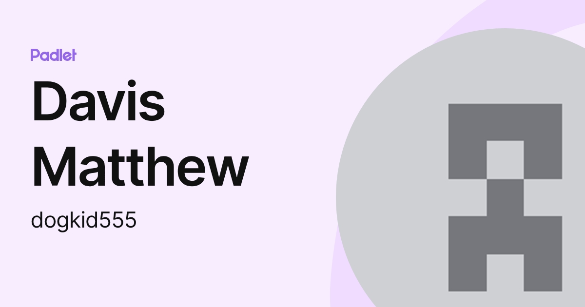 Davis Matthew (dogkid555) profile | Padlet