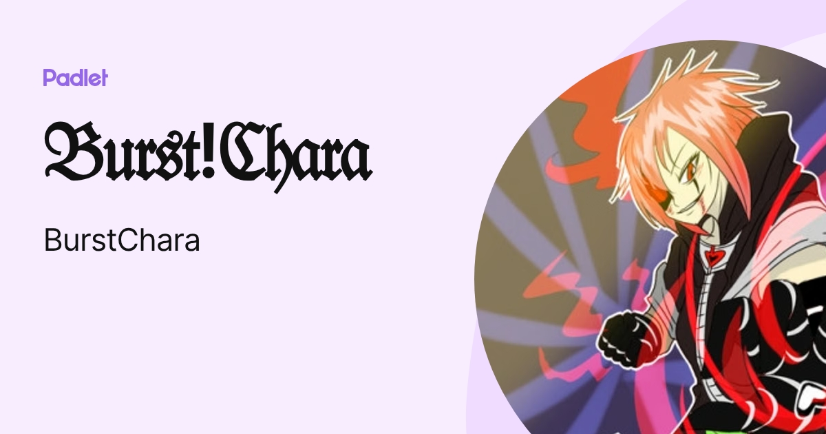 𝔅𝔲𝔯𝔰𝔱!ℭ𝔥𝔞𝔯𝔞 (BurstChara) profile | Padlet