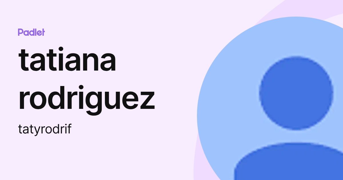 tatiana rodriguez (tatyrodrif) profile | Padlet