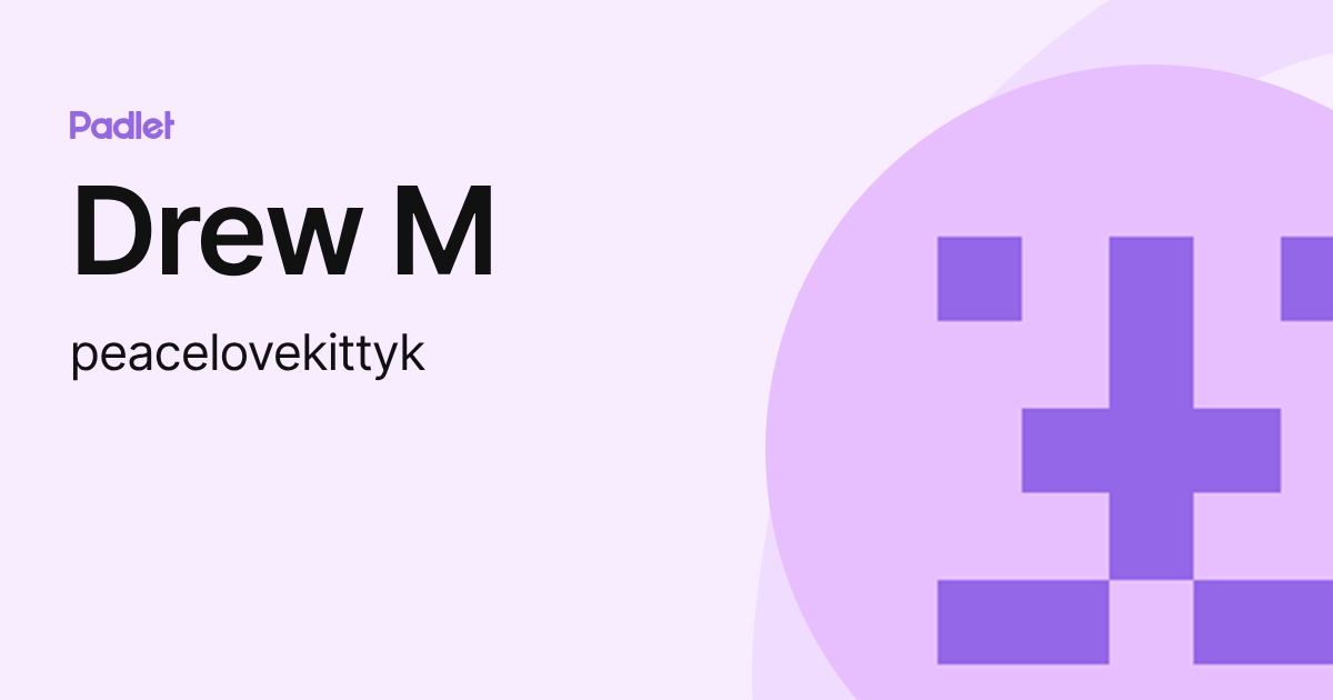 Drew M (peacelovekittyk) profile | Padlet