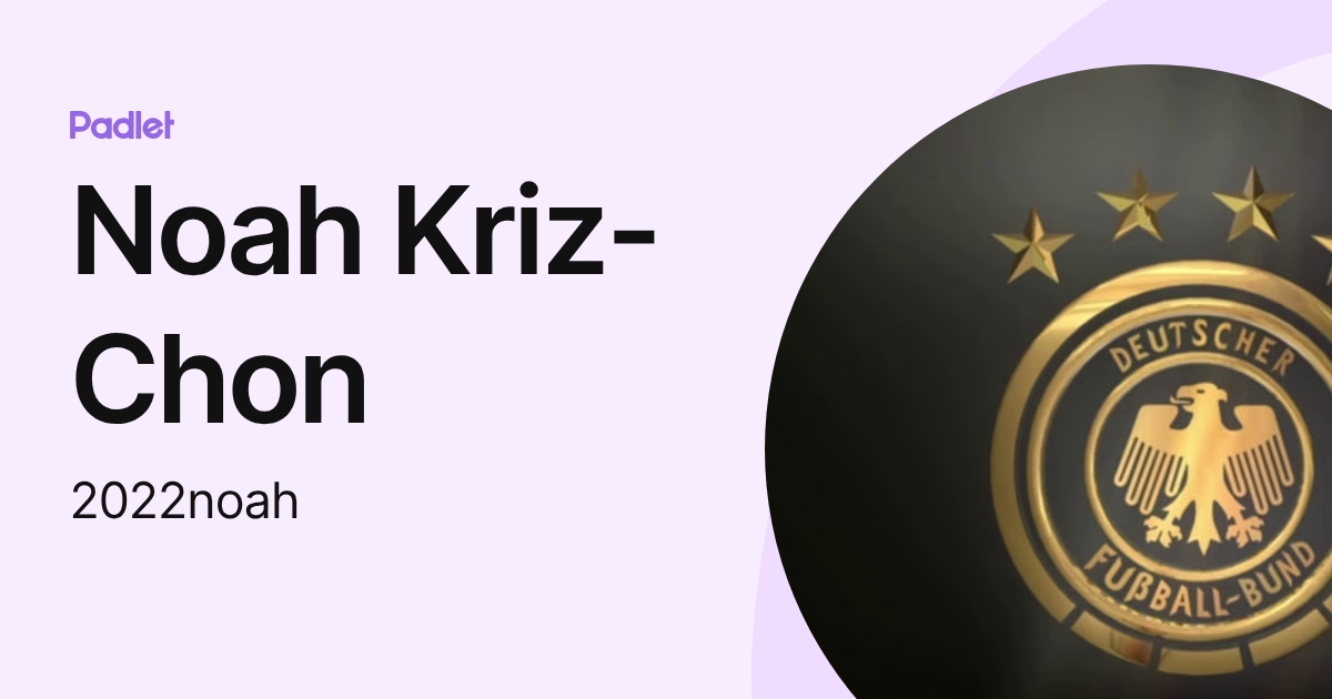 Noah Kriz-Chon (2022noah) profile | Padlet