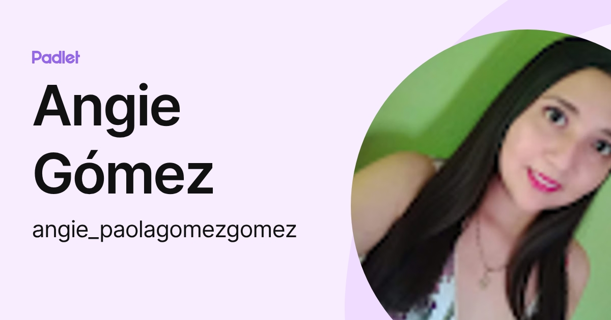 Angie Gómez (angie_paolagomezgomez) profile | Padlet