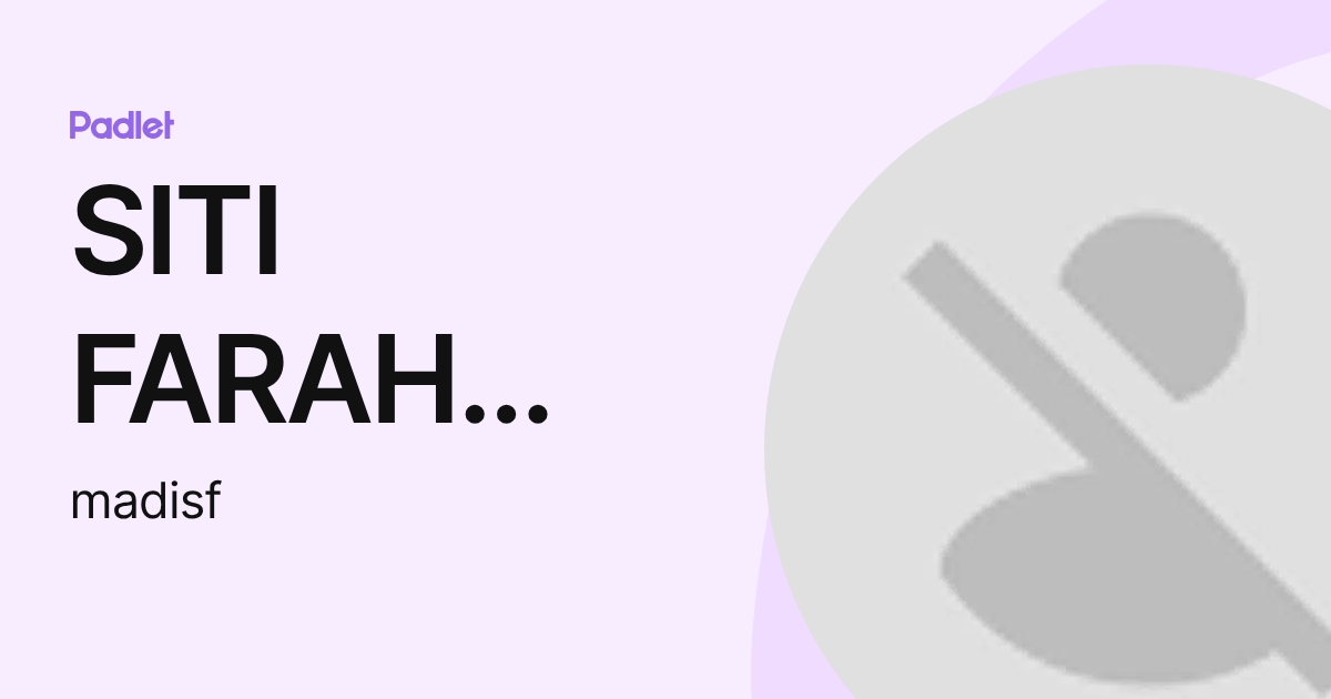 SITI FARAH IDAYU BINTI MADI - (madisf) profile | Padlet