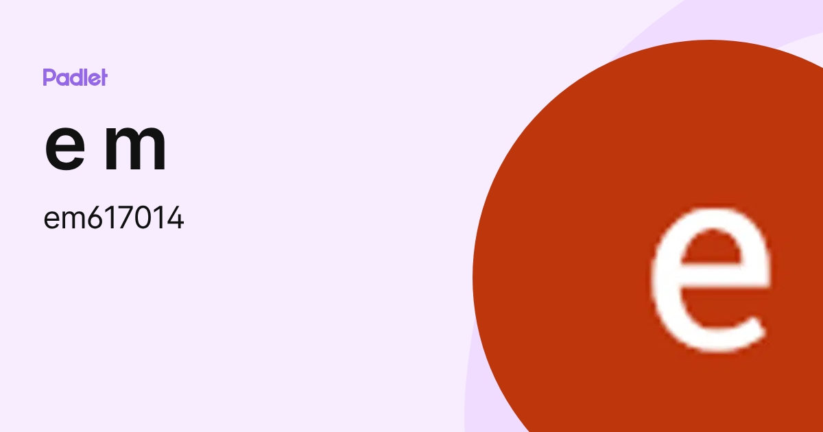 e m (em617014) profile | Padlet