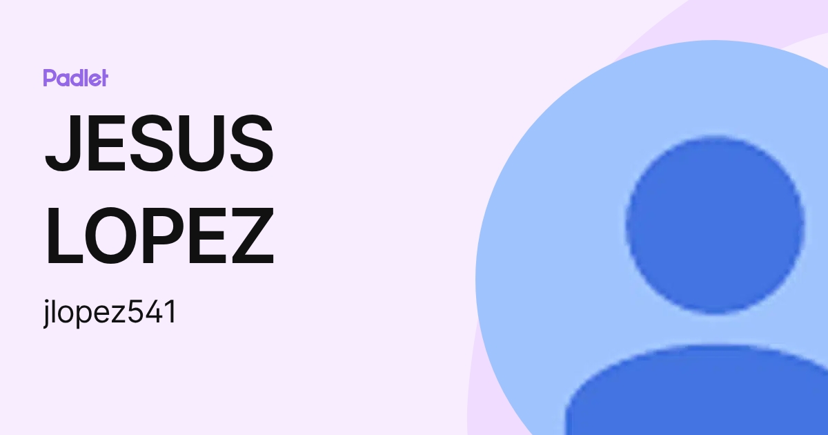 JESUS LOPEZ (jlopez541) profile | Padlet