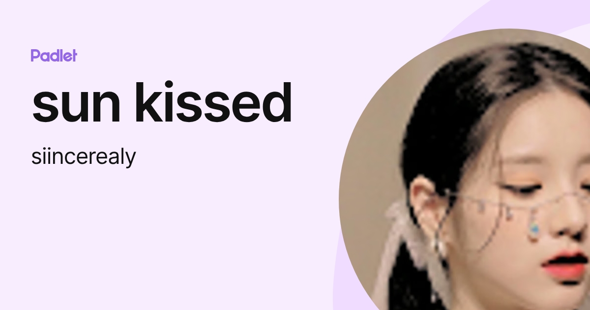 sun kissed (siincerealy) profile | Padlet