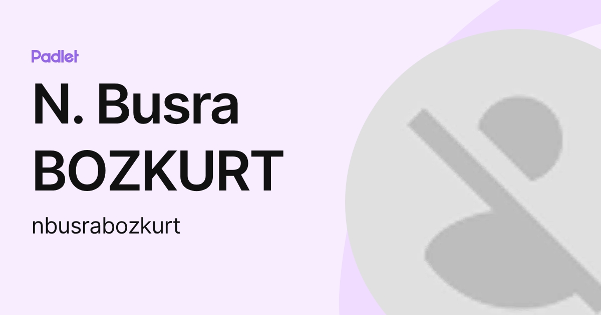 N. Busra BOZKURT (nbusrabozkurt) profile | Padlet