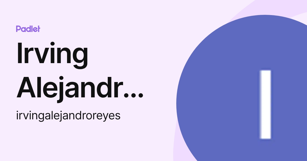 Irving Alejandro Reyes de la O (irvingalejandroreyes) profile | Padlet