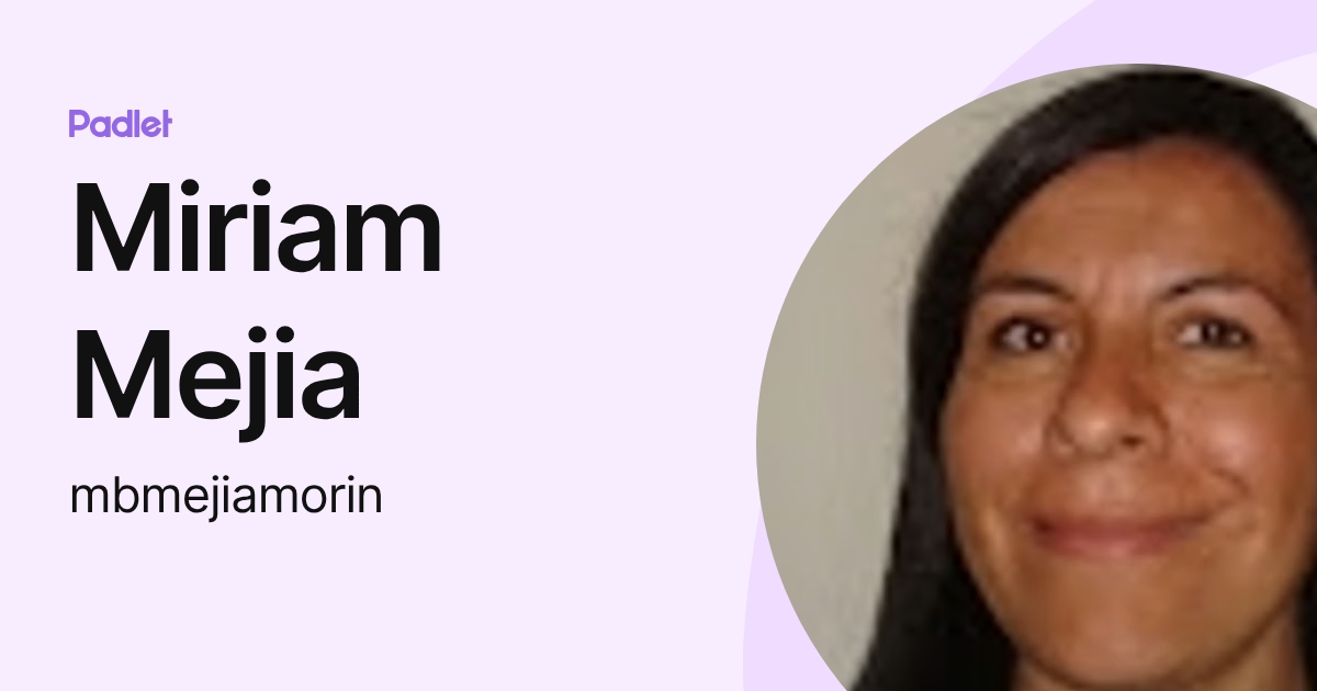 Miriam Mejia (mbmejiamorin) profile | Padlet