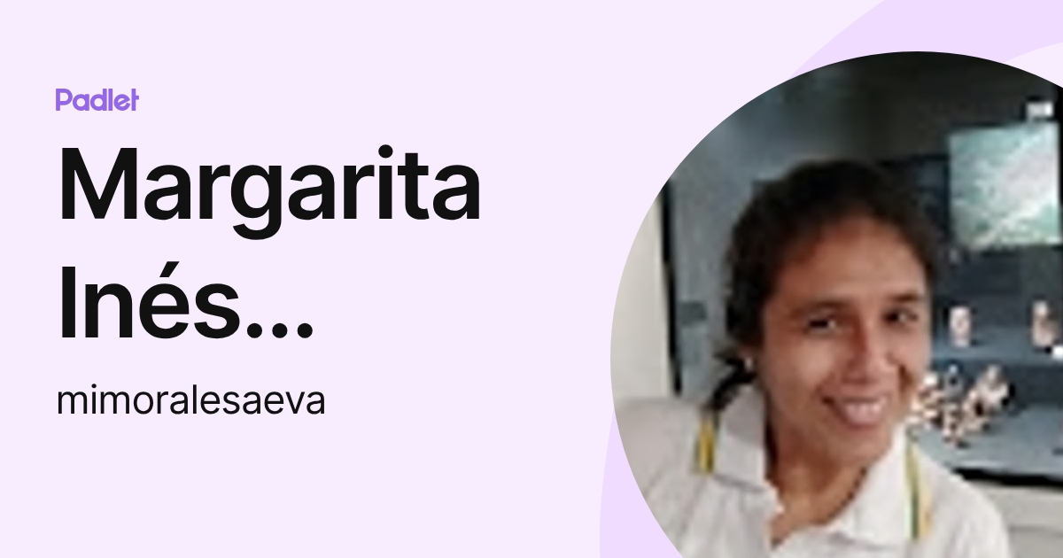 Margarita Inés Morales Alva (mimoralesaeva) profile | Padlet