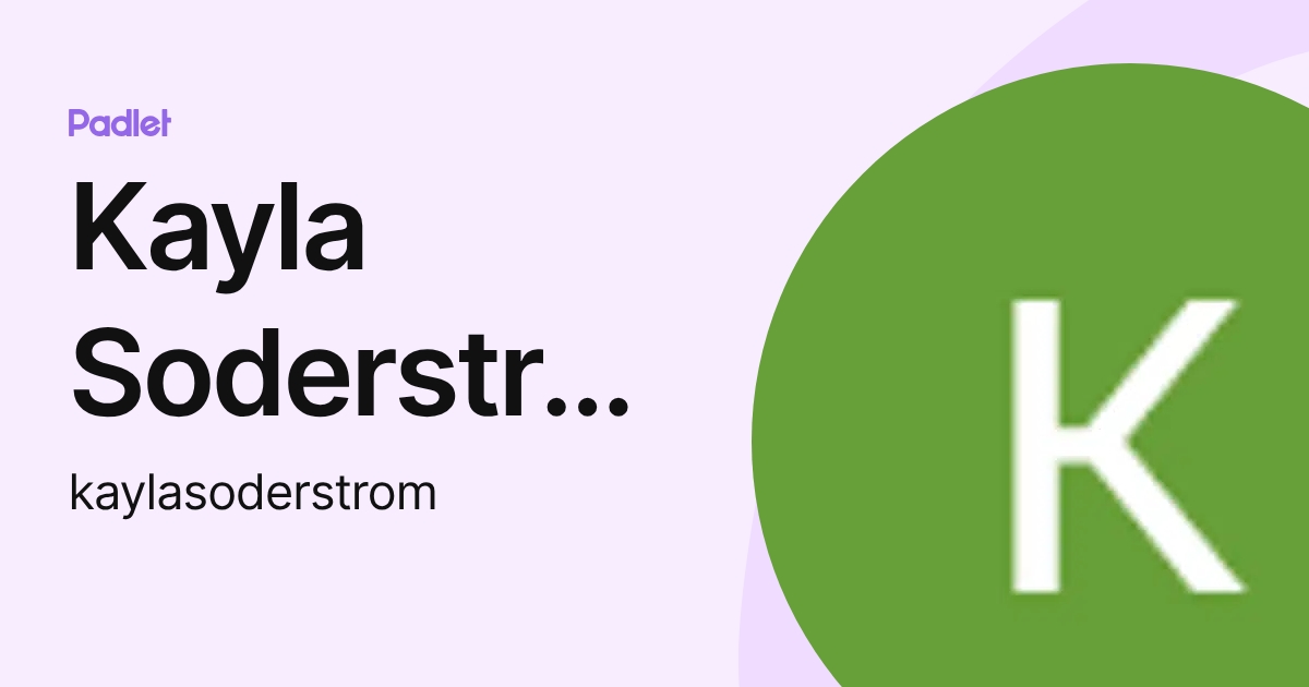 Kayla Soderstrom (kaylasoderstrom) profile | Padlet