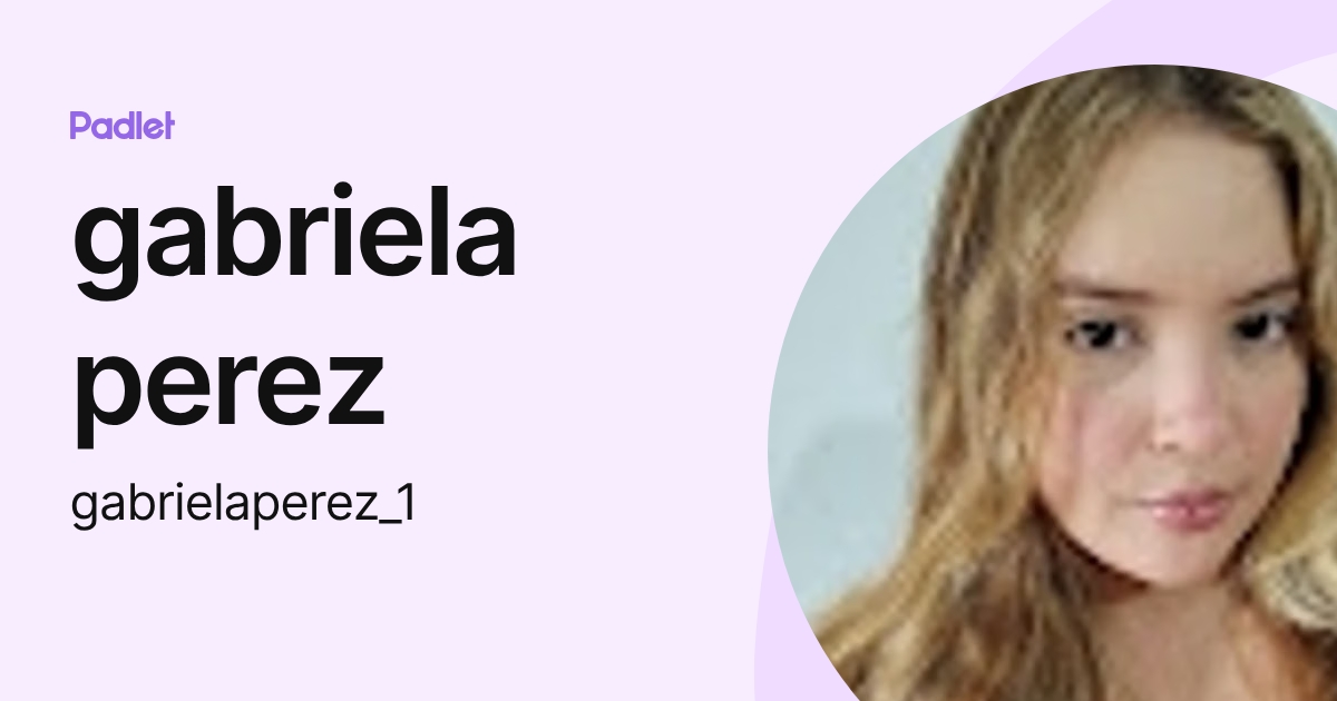 gabriela perez (gabrielaperez_1) profile | Padlet