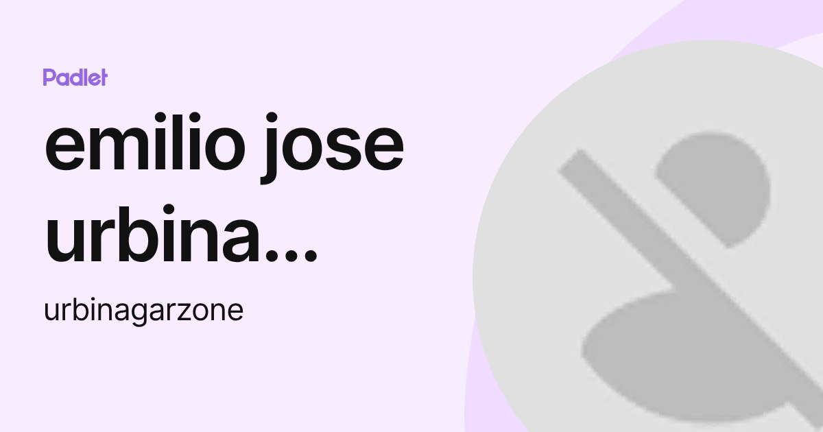 emilio jose urbina garzon (urbinagarzone) profile | Padlet