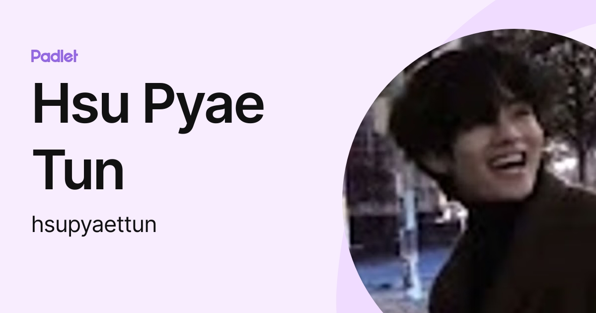 Hsu Pyae Tun (hsupyaettun) profile | Padlet