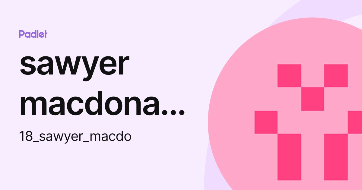 sawyer macdonald (18_sawyer_macdo) profile | Padlet