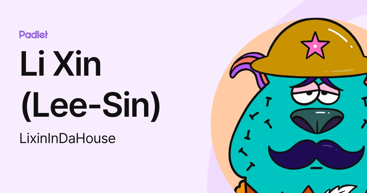 Li Xin (Lee-Sin) (LixinInDaHouse) profile | Padlet