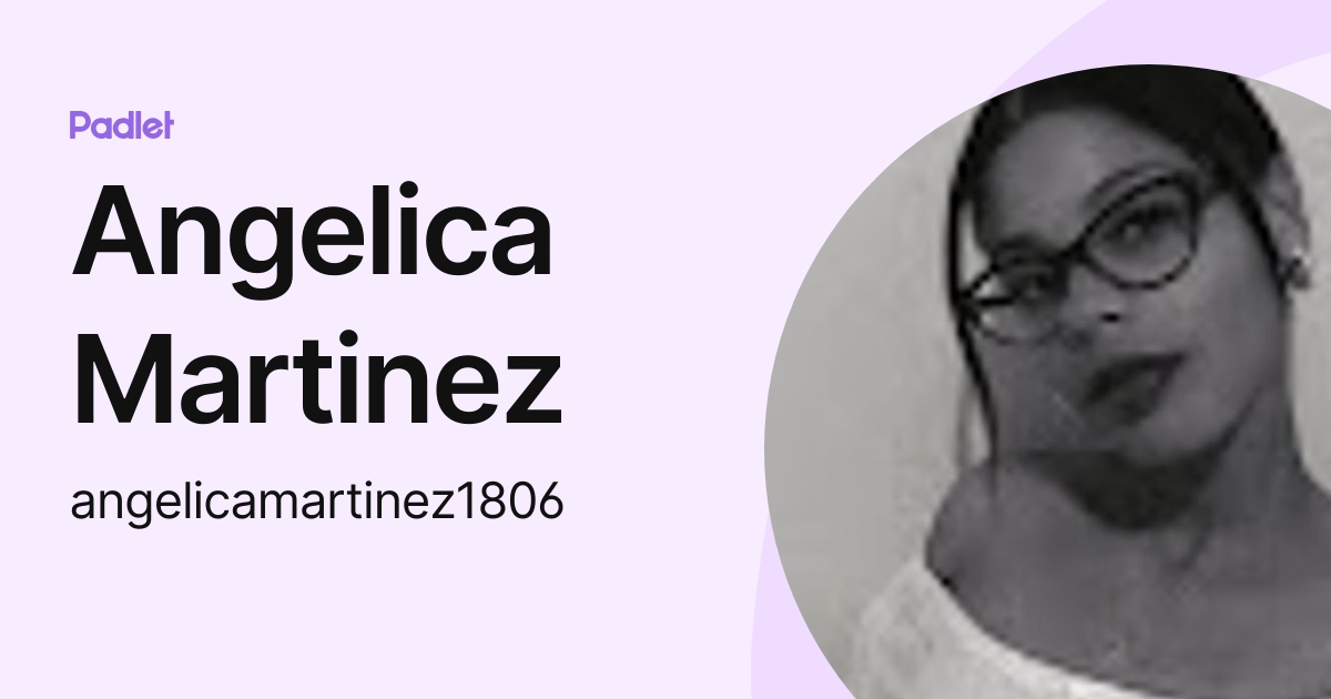 Angelica Martinez (angelicamartinez1806) profile | Padlet