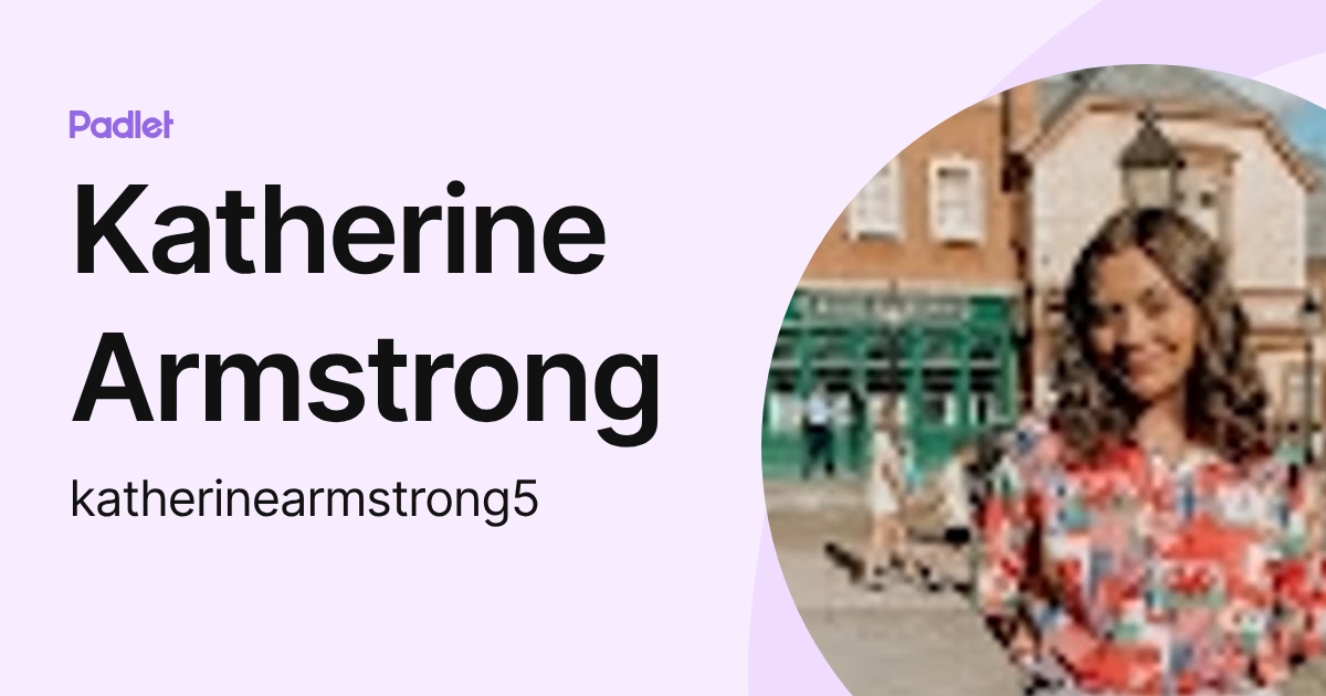 Katherine Armstrong (katherinearmstrong5) profile | Padlet