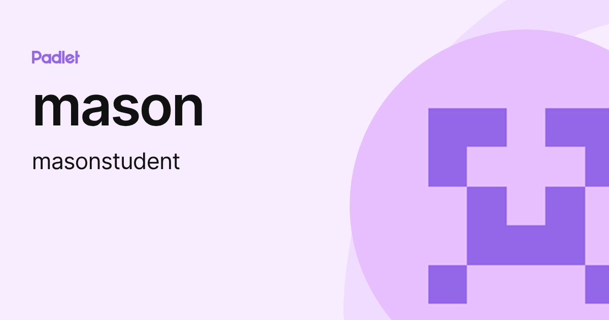 mason (masonstudent) profile | Padlet