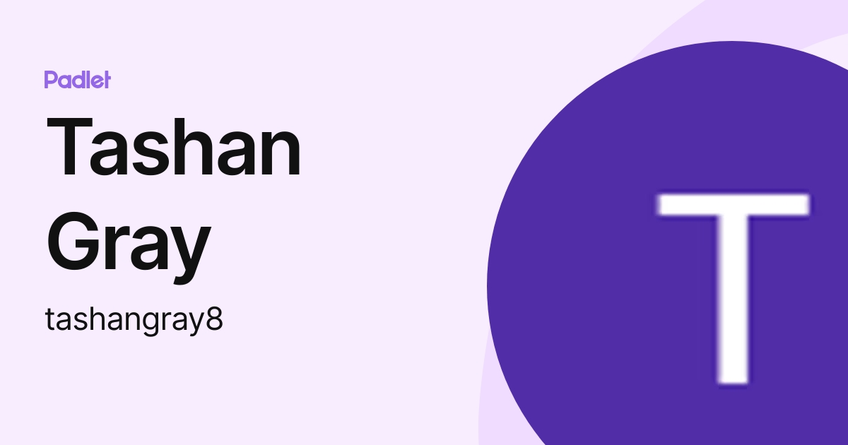 Tashan Gray (tashangray8) profile | Padlet
